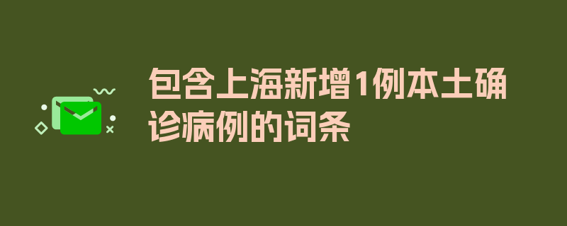 包含上海新增1例本土确诊病例的词条