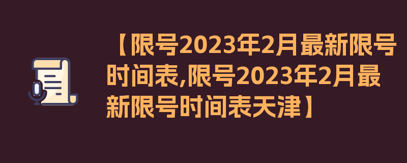 【限号2023年2月最新限号时间表,限号2023年2月最新限号时间表天津】