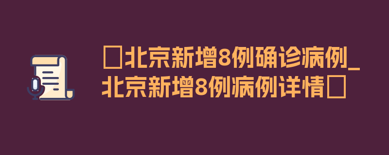 〖北京新增8例确诊病例_北京新增8例病例详情〗