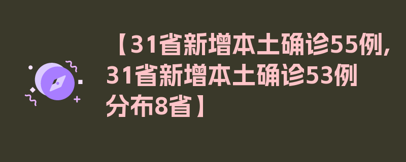 【31省新增本土确诊55例,31省新增本土确诊53例 分布8省】