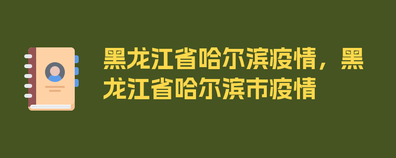 黑龙江省哈尔滨疫情，黑龙江省哈尔滨市疫情