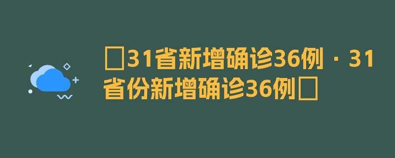 〖31省新增确诊36例·31省份新增确诊36例〗