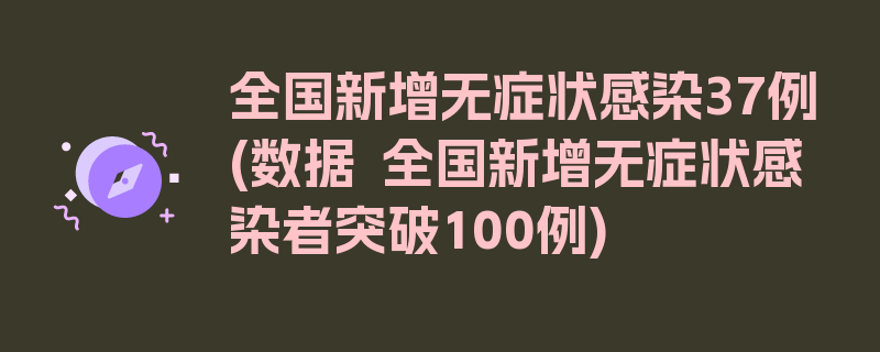 全国新增无症状感染37例(数据  全国新增无症状感染者突破100例)