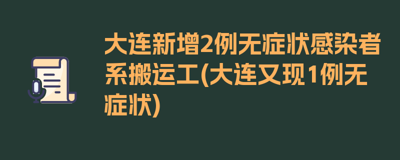 大连新增2例无症状感染者系搬运工(大连又现1例无症状)