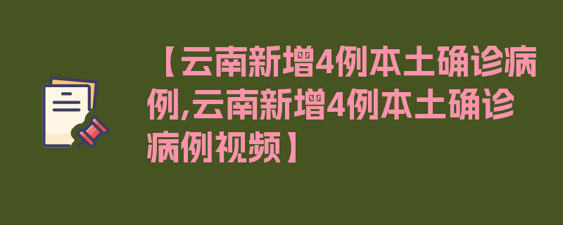 【云南新增4例本土确诊病例,云南新增4例本土确诊病例视频】