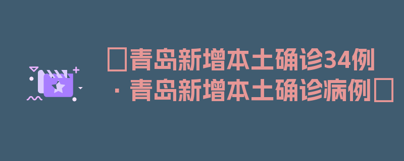 〖青岛新增本土确诊34例·青岛新增本土确诊病例〗