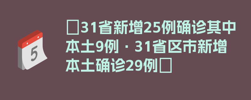 〖31省新增25例确诊其中本土9例·31省区市新增本土确诊29例〗