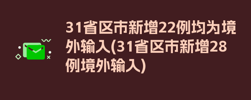 31省区市新增22例均为境外输入(31省区市新增28例境外输入)