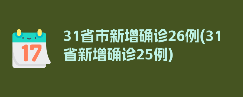 31省市新增确诊26例(31省新增确诊25例)