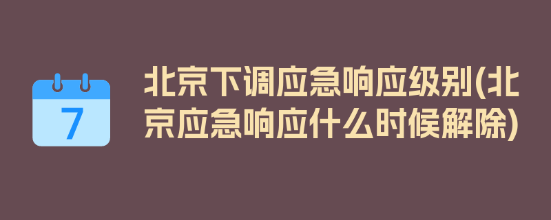 北京下调应急响应级别(北京应急响应什么时候解除)