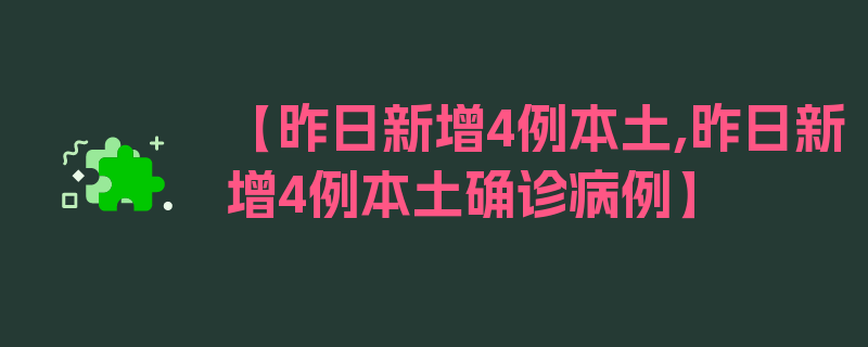 【昨日新增4例本土,昨日新增4例本土确诊病例】