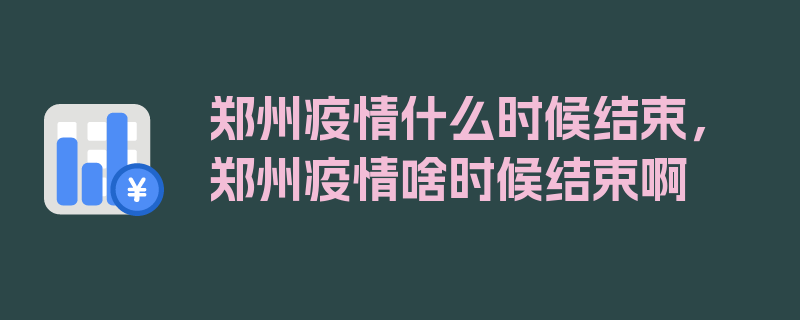 郑州疫情什么时候结束，郑州疫情啥时候结束啊