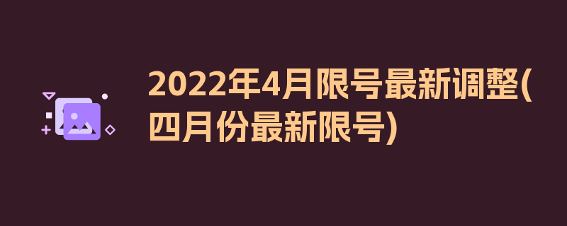 2022年4月限号最新调整(四月份最新限号)