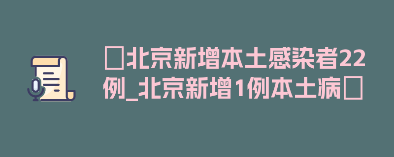 〖北京新增本土感染者22例_北京新增1例本土病〗