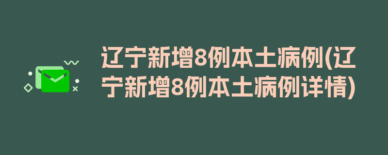 辽宁新增8例本土病例(辽宁新增8例本土病例详情)