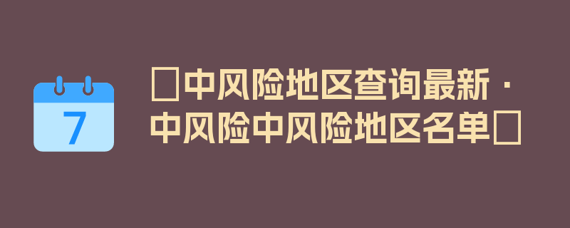 〖中风险地区查询最新·中风险中风险地区名单〗