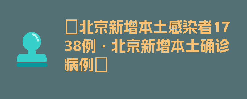 〖北京新增本土感染者1738例·北京新增本土确诊病例〗