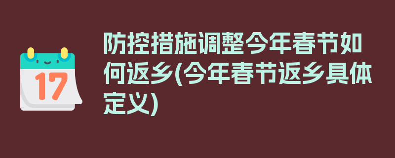 防控措施调整今年春节如何返乡(今年春节返乡具体定义)