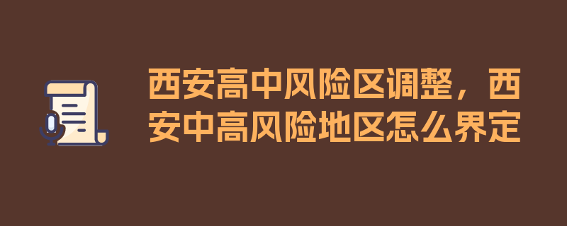 西安高中风险区调整，西安中高风险地区怎么界定