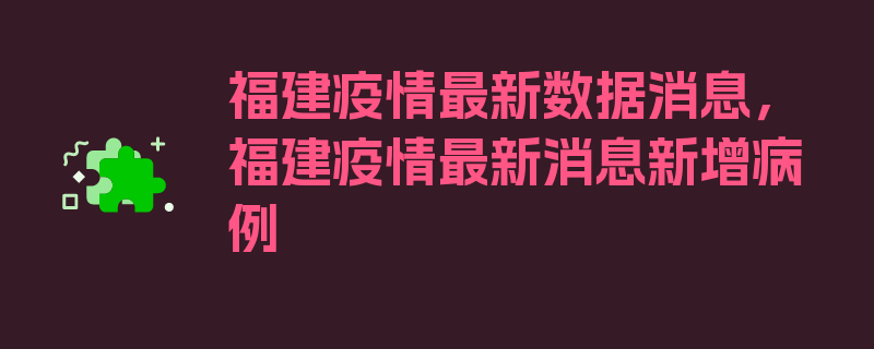 福建疫情最新数据消息，福建疫情最新消息新增病例