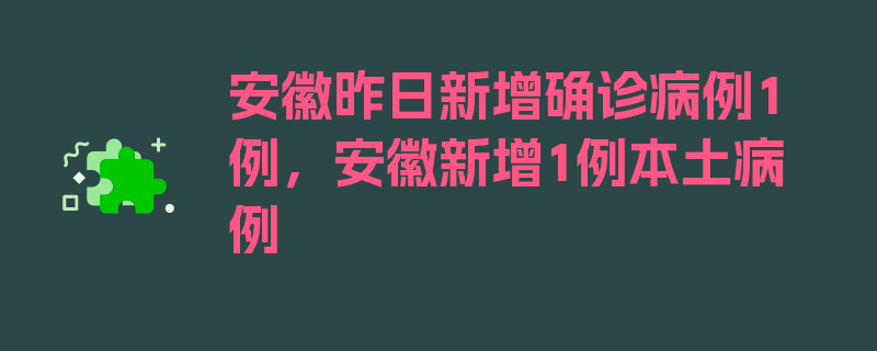 安徽昨日新增确诊病例1例，安徽新增1例本土病例