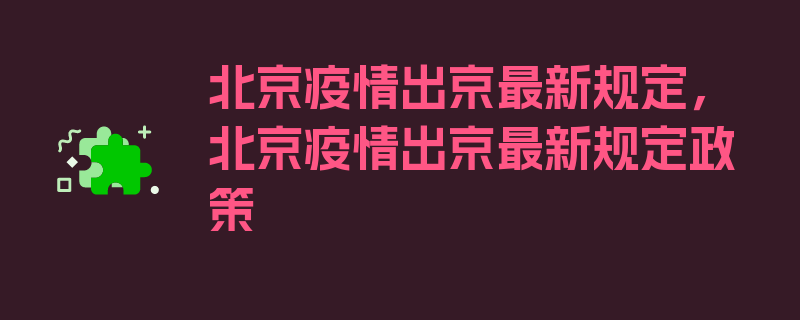 北京疫情出京最新规定，北京疫情出京最新规定政策