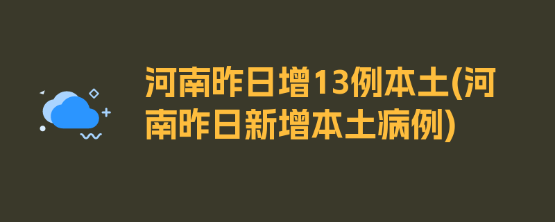 河南昨日增13例本土(河南昨日新增本土病例)