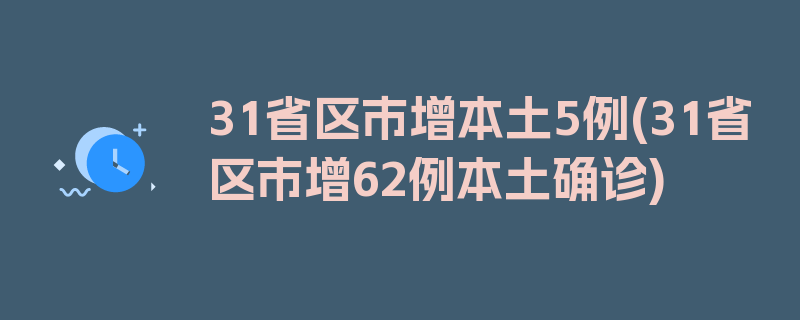 31省区市增本土5例(31省区市增62例本土确诊)