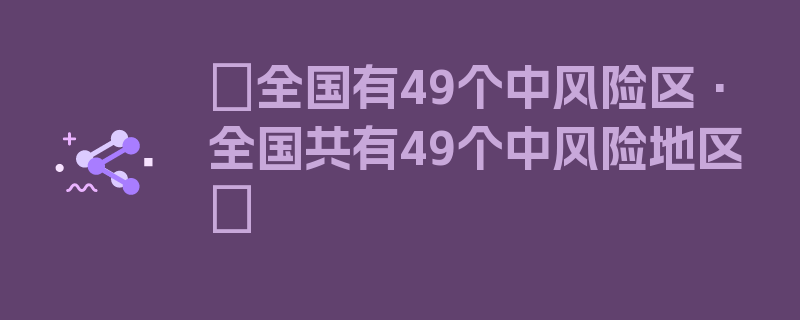 〖全国有49个中风险区·全国共有49个中风险地区〗