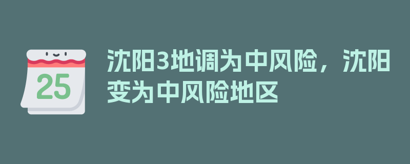 沈阳3地调为中风险，沈阳变为中风险地区