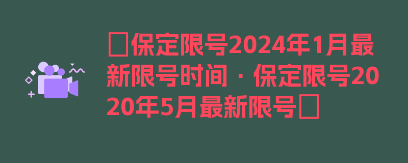 〖保定限号2024年1月最新限号时间·保定限号2020年5月最新限号〗