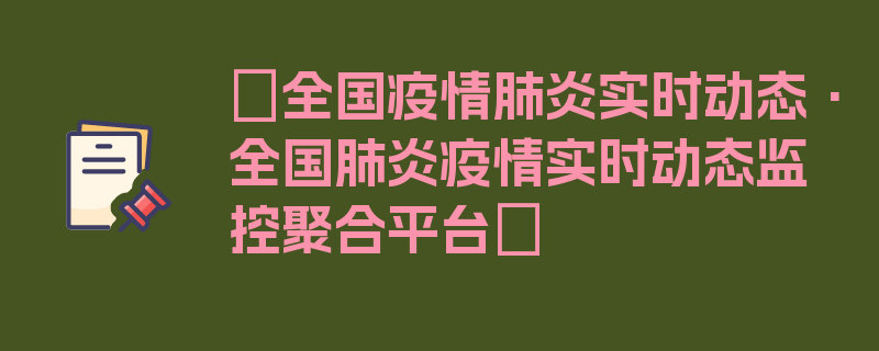 〖全国疫情肺炎实时动态·全国肺炎疫情实时动态监控聚合平台〗