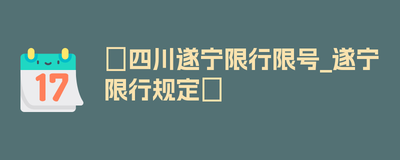 〖四川遂宁限行限号_遂宁限行规定〗