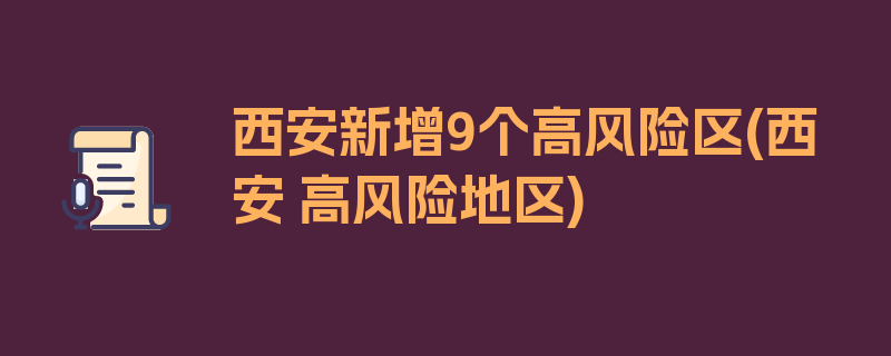 西安新增9个高风险区(西安 高风险地区)