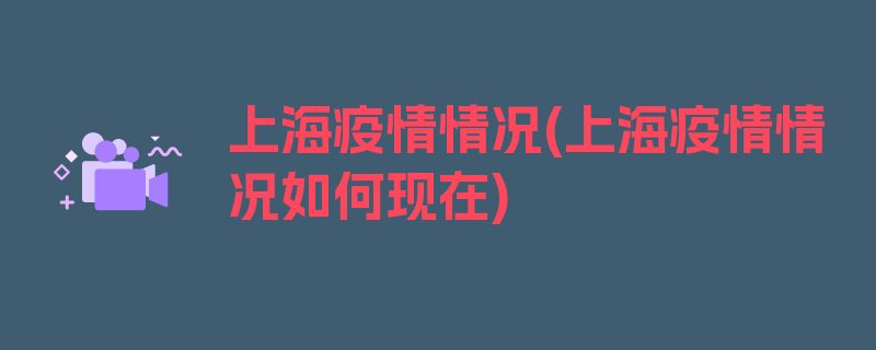 上海疫情情况(上海疫情情况如何现在)