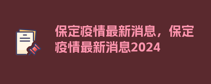 保定疫情最新消息，保定疫情最新消息2024