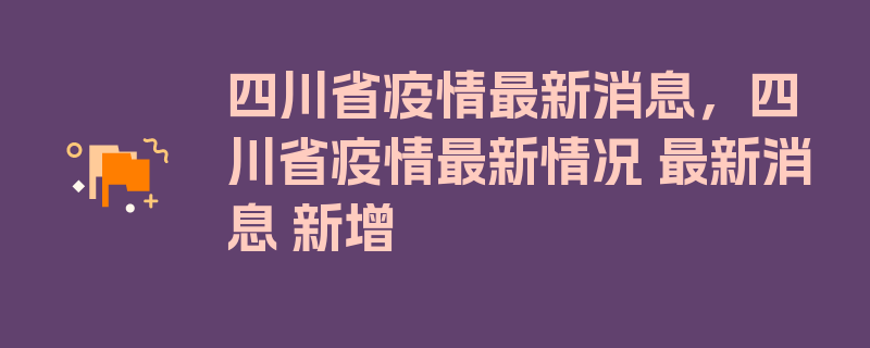 四川省疫情最新消息，四川省疫情最新情况 最新消息 新增