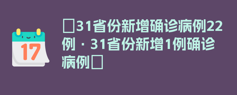 〖31省份新增确诊病例22例·31省份新增1例确诊病例〗