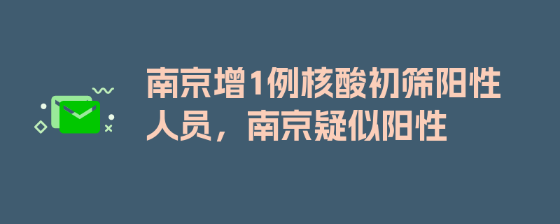 南京增1例核酸初筛阳性人员，南京疑似阳性