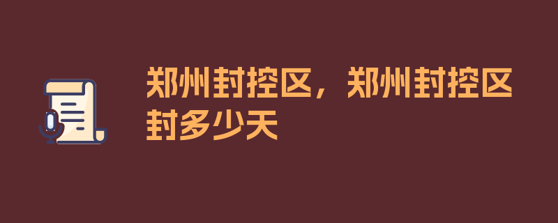 郑州封控区，郑州封控区封多少天