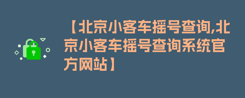 【北京小客车摇号查询,北京小客车摇号查询系统官方网站】