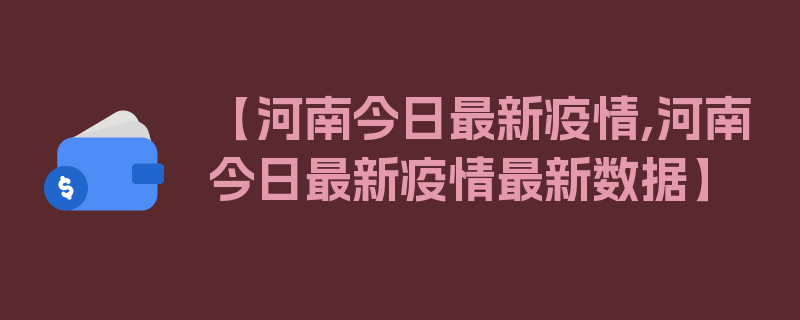 【河南今日最新疫情,河南今日最新疫情最新数据】