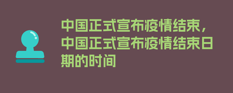 中国正式宣布疫情结束，中国正式宣布疫情结束日期的时间