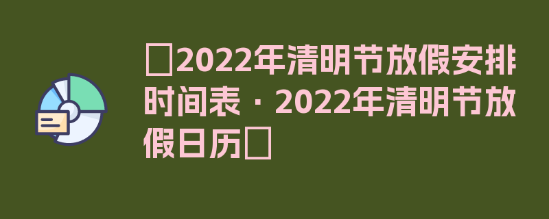 〖2022年清明节放假安排时间表·2022年清明节放假日历〗