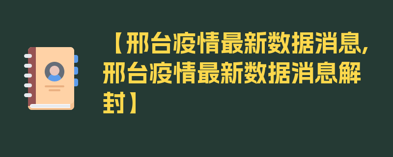 【邢台疫情最新数据消息,邢台疫情最新数据消息解封】