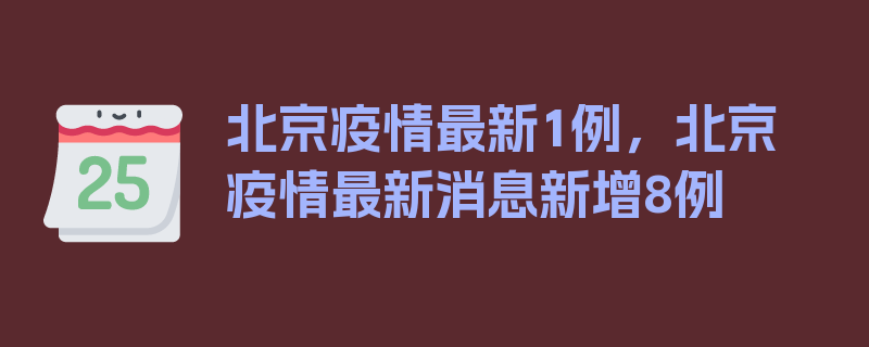 北京疫情最新1例，北京疫情最新消息新增8例