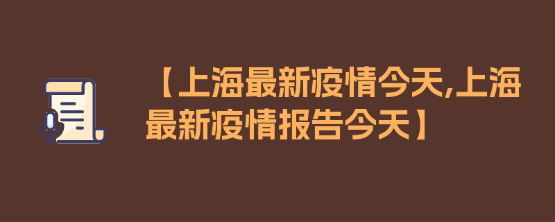 【上海最新疫情今天,上海最新疫情报告今天】