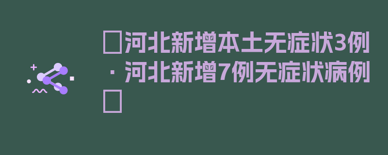 〖河北新增本土无症状3例·河北新增7例无症状病例〗