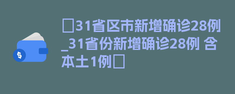 〖31省区市新增确诊28例_31省份新增确诊28例 含本土1例〗