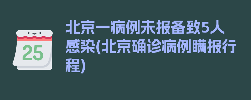 北京一病例未报备致5人感染(北京确诊病例瞒报行程)